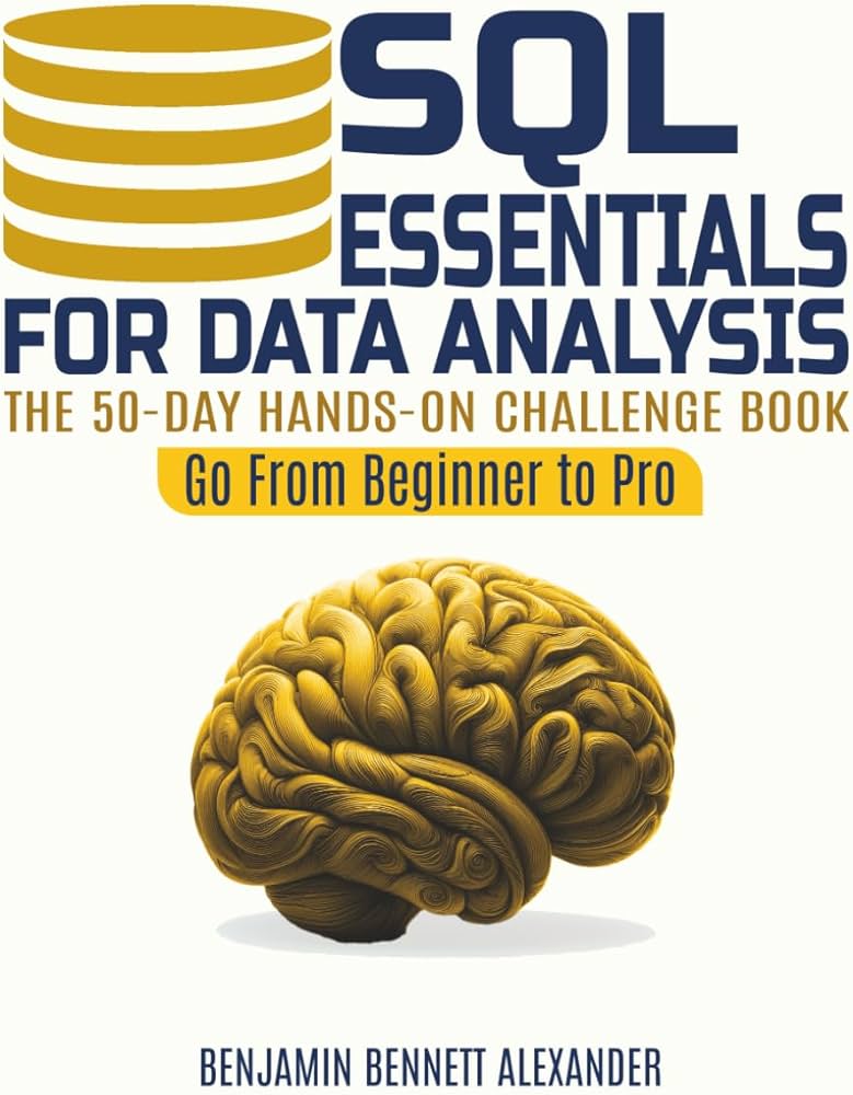SQL Essentials for Data Analysis: A 50-Day Hands-on Challenge Book by Benjamin Bennett Alexander

